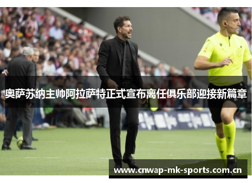 奥萨苏纳主帅阿拉萨特正式宣布离任俱乐部迎接新篇章